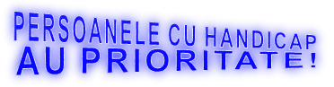 PERSOANELE CU HANDICAP  AU PRIORITATE!